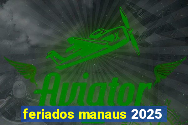 feriados manaus 2025